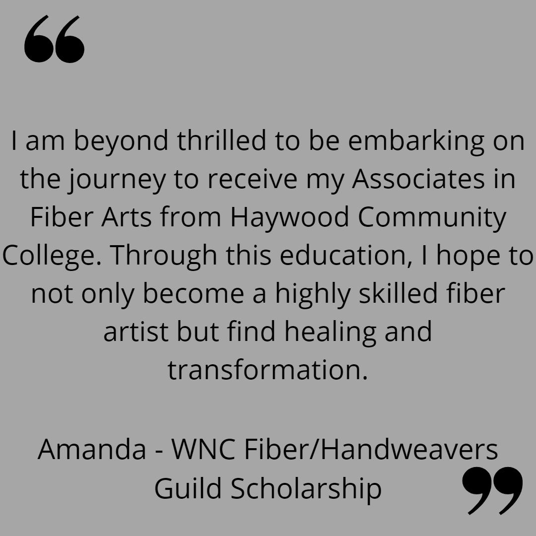 I am beyond thrilled to be embarking on the journey to receive my Associates in Fiber Arts from Haywood Community College. Through this education, I hope to not only become a highly skilled fiber artist but find healing and transformation.